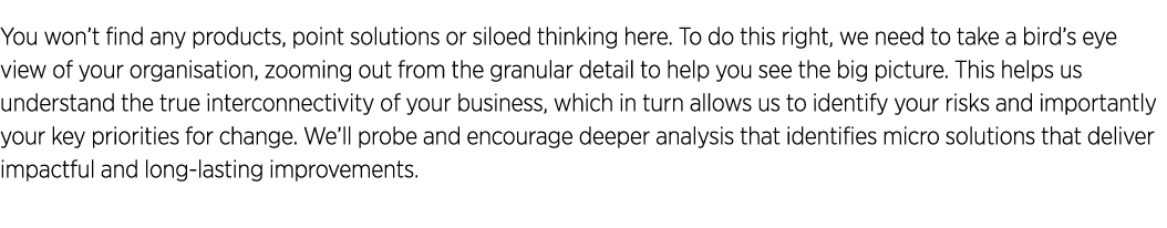 You won t find any products, point solutions or siloed thinking here  To do this right, we need to take a bird s eye    