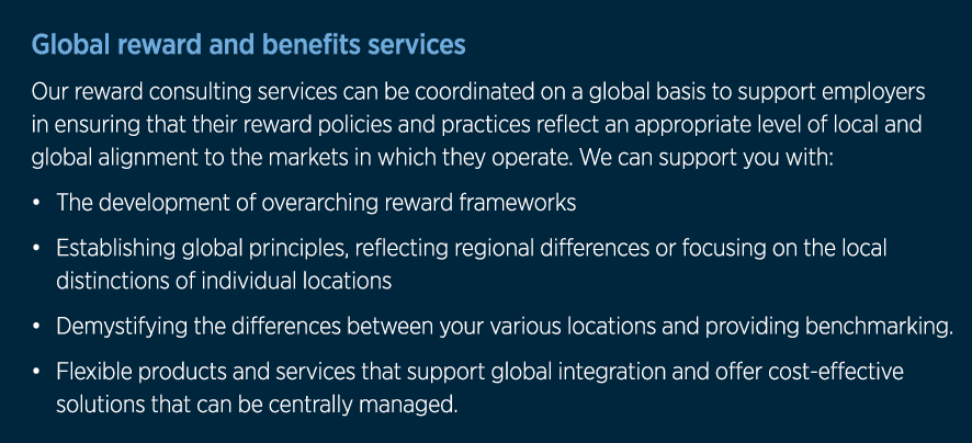 Global reward and benefits services Our reward consulting services can be coordinated on a global basis to support em   