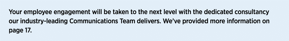 Your employee engagement will be taken to the next level with the dedicated consultancy our industry-leading Communic   