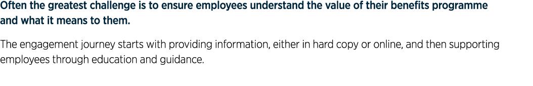 Often the greatest challenge is to ensure employees understand the value of their benefits programme and what it mean   