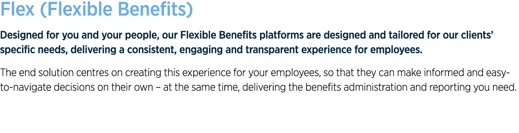 Flex (Flexible Benefits) Designed for you and your people, our Flexible Benefits platforms are designed and tailored    